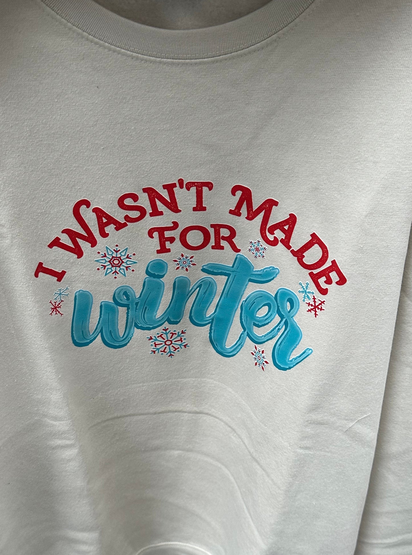 I Wasn't Made For Winter! Sweatshirt